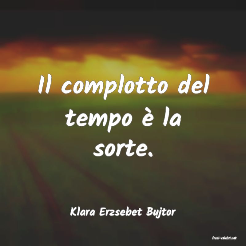 frasi di  Klara Erzsebet Bujtor
