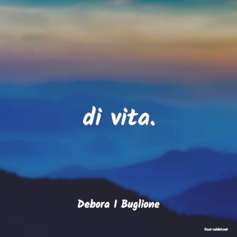 frasi di  Debora I Buglione
