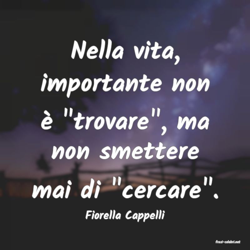 frasi di  Fiorella Cappelli
