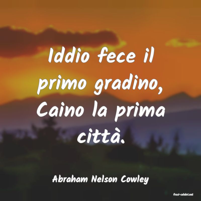 frasi di Abraham Nelson Cowley