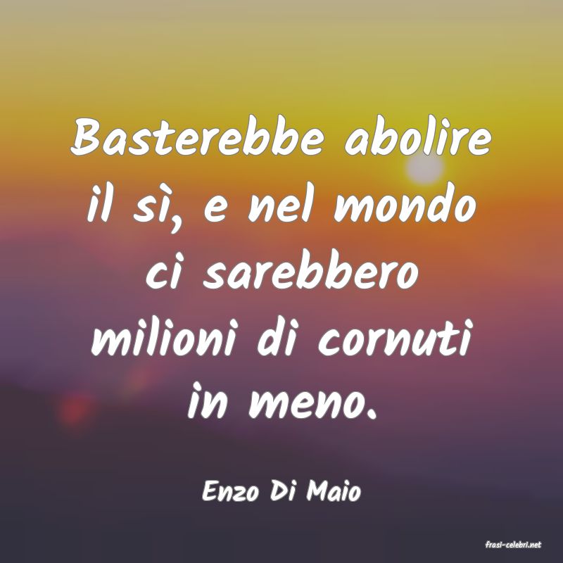 frasi di  Enzo Di Maio
