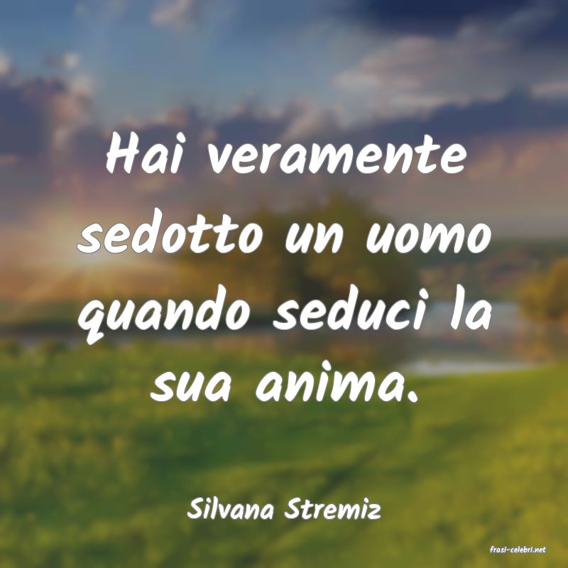 frasi di Silvana Stremiz