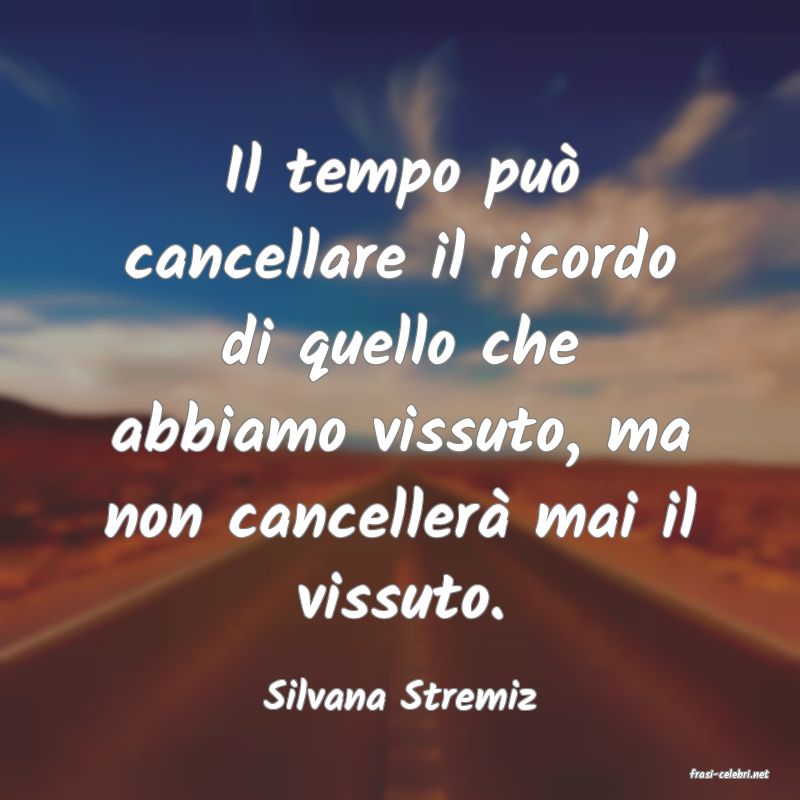 frasi di  Silvana Stremiz
