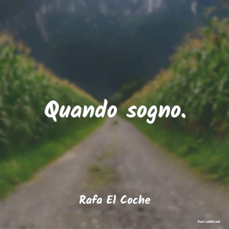 frasi di  Rafa El Coche
