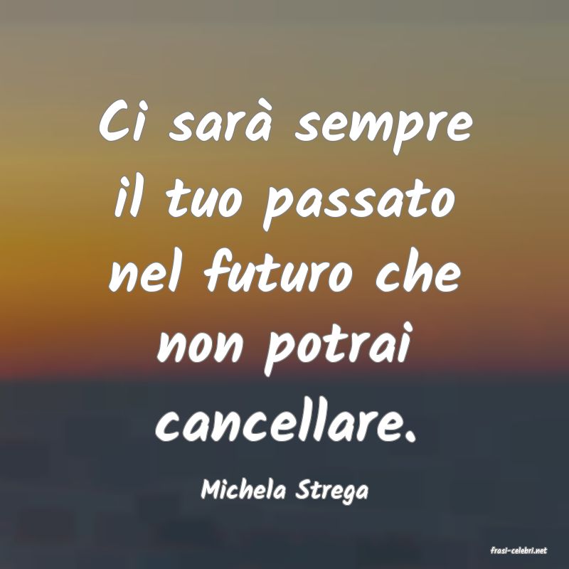 frasi di  Michela Strega
