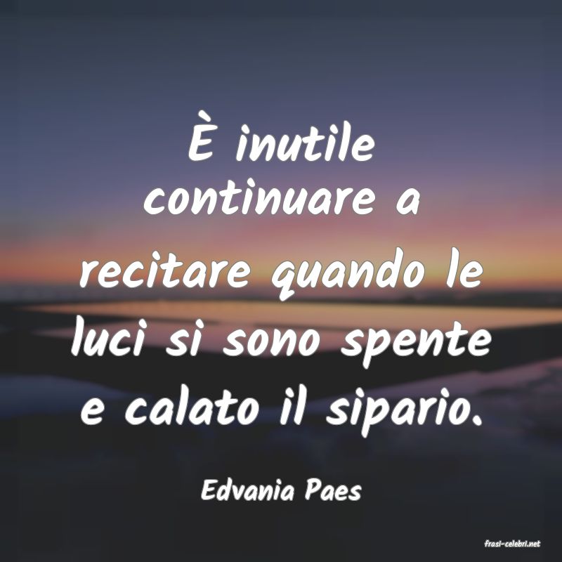 frasi di  Edvania Paes
