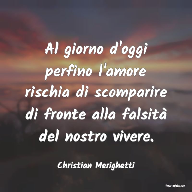 frasi di  Christian Merighetti
