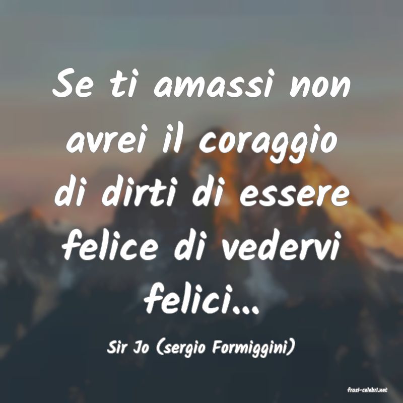 frasi di  Sir Jo (sergio Formiggini)
