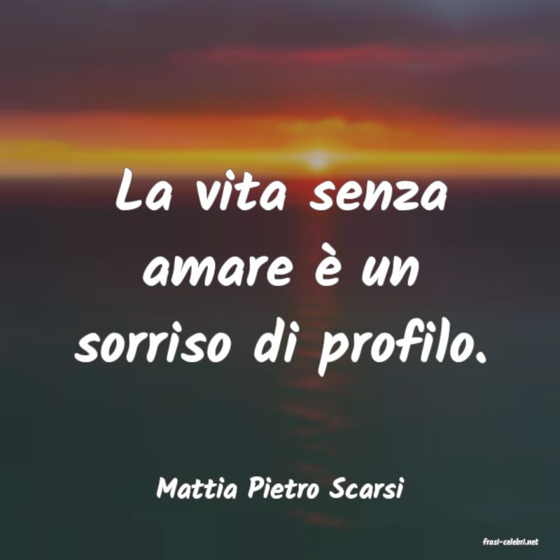frasi di  Mattia Pietro Scarsi
