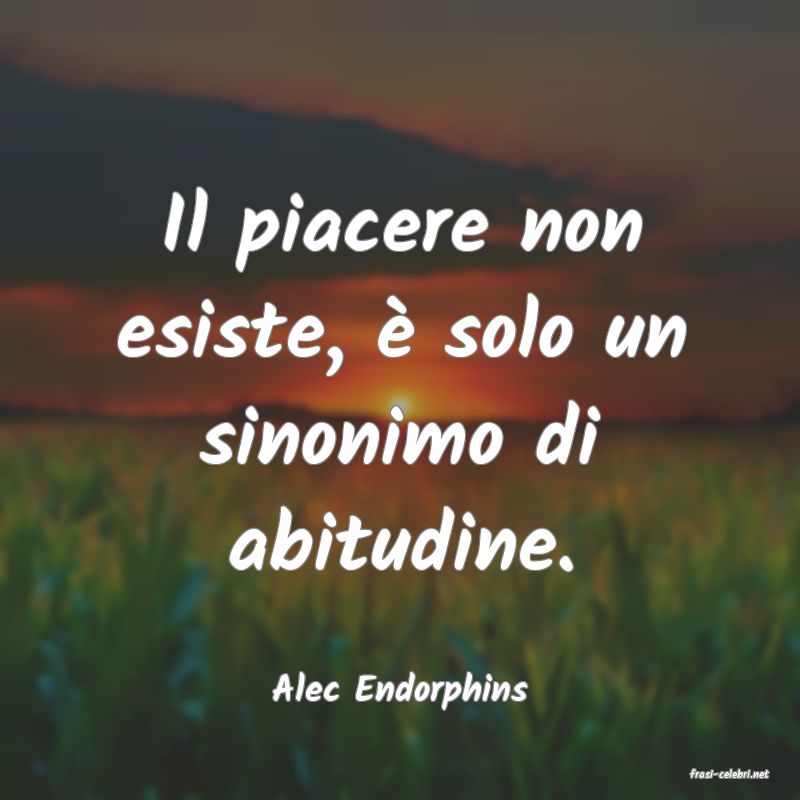 frasi di  Alec Endorphins
