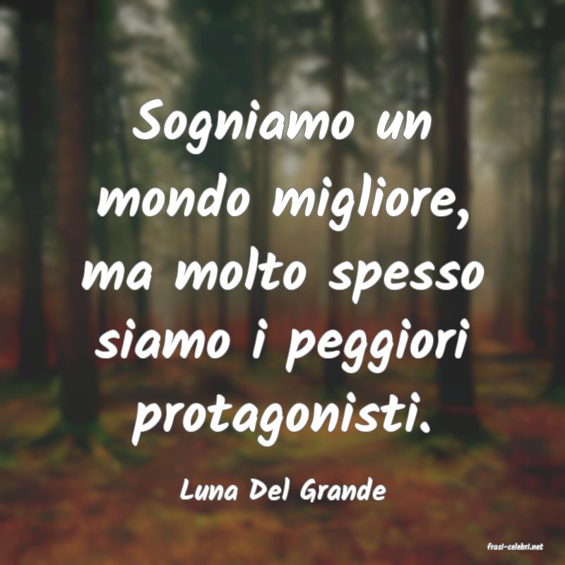 frasi di  Luna Del Grande
