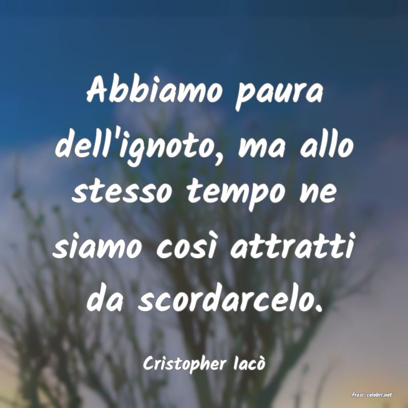 frasi di Cristopher Iac