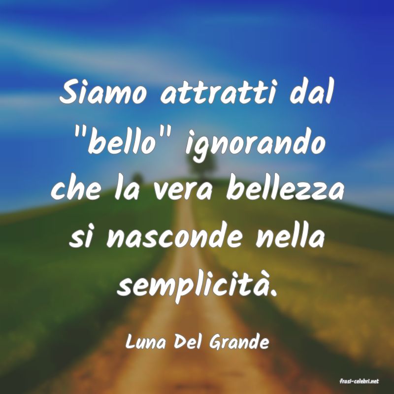 frasi di  Luna Del Grande
