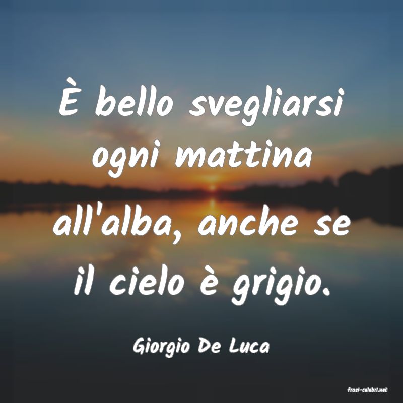 frasi di  Giorgio De Luca
