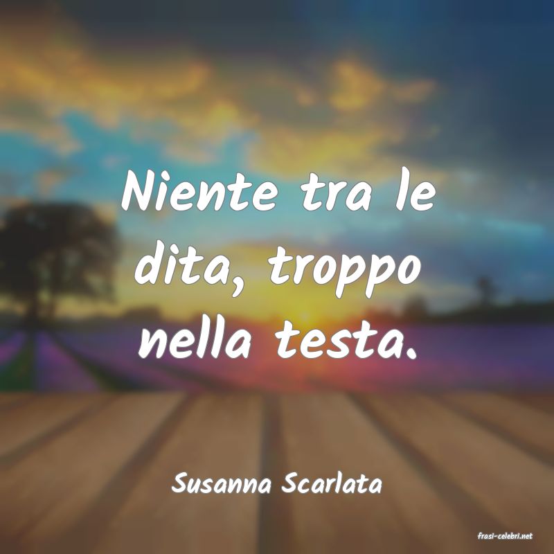 frasi di  Susanna Scarlata
