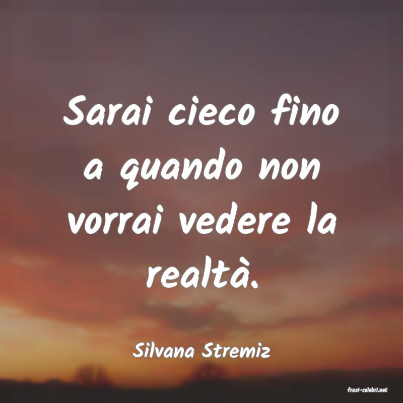 frasi di  Silvana Stremiz
