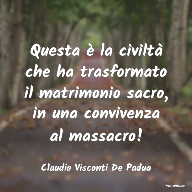 frasi di  Claudio Visconti De Padua
