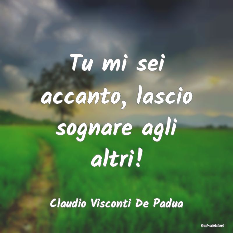 frasi di  Claudio Visconti De Padua
