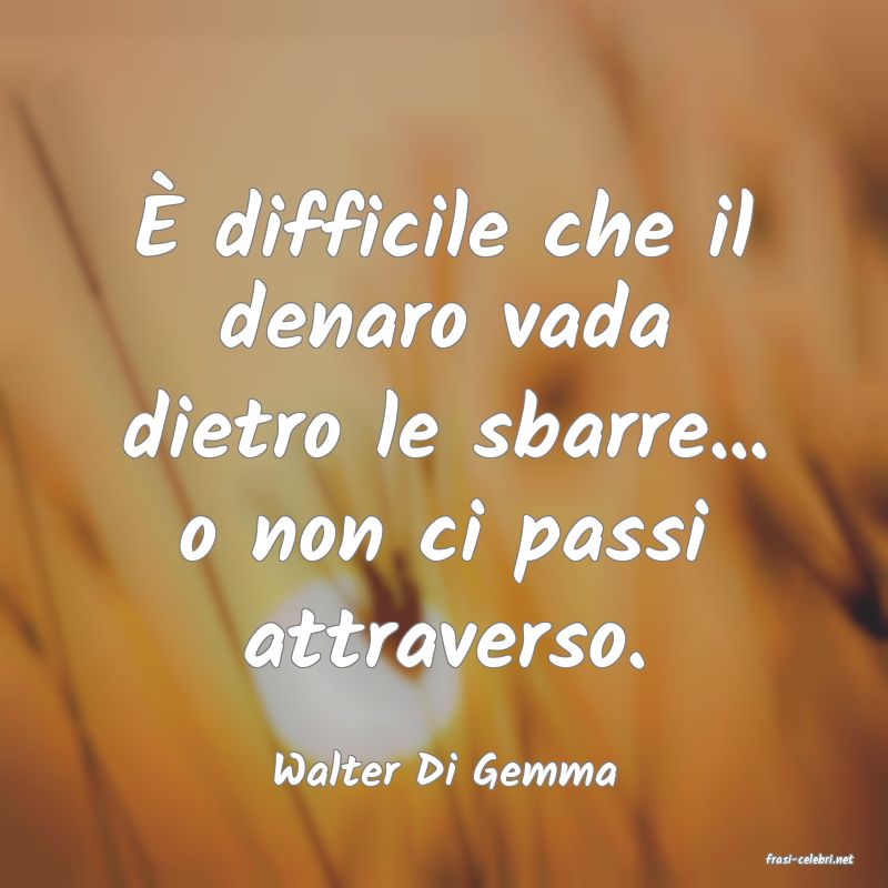 frasi di  Walter Di Gemma
