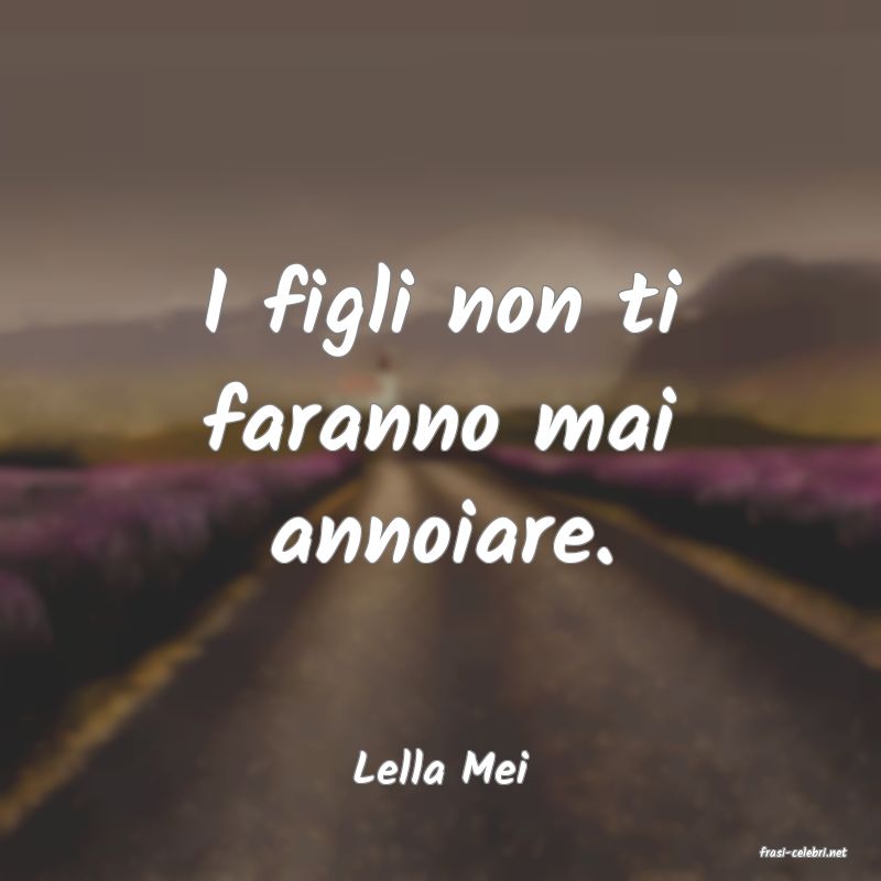 frasi di  Lella Mei
