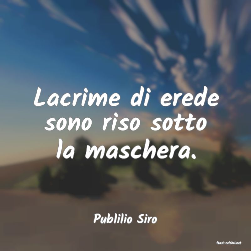 frasi di  Publilio Siro
