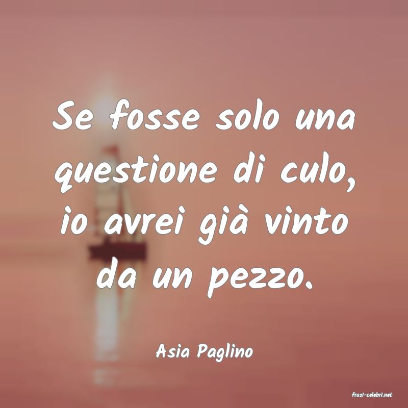 frasi di  Asia Paglino
