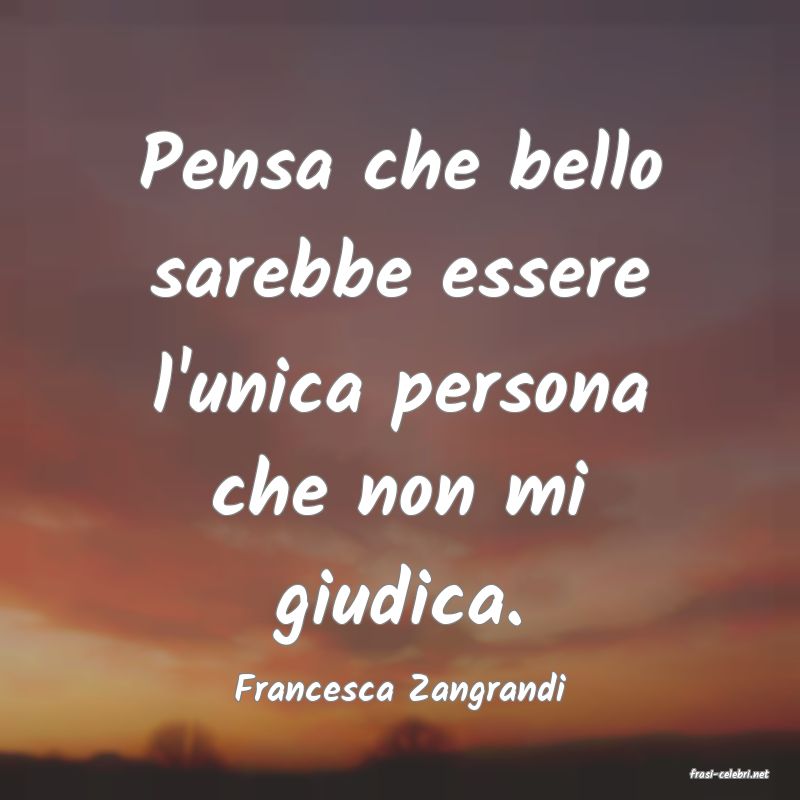 frasi di  Francesca Zangrandi
