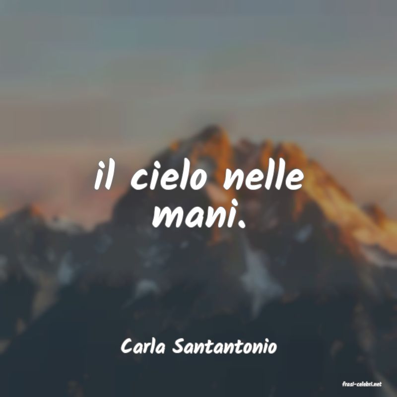 frasi di  Carla Santantonio
