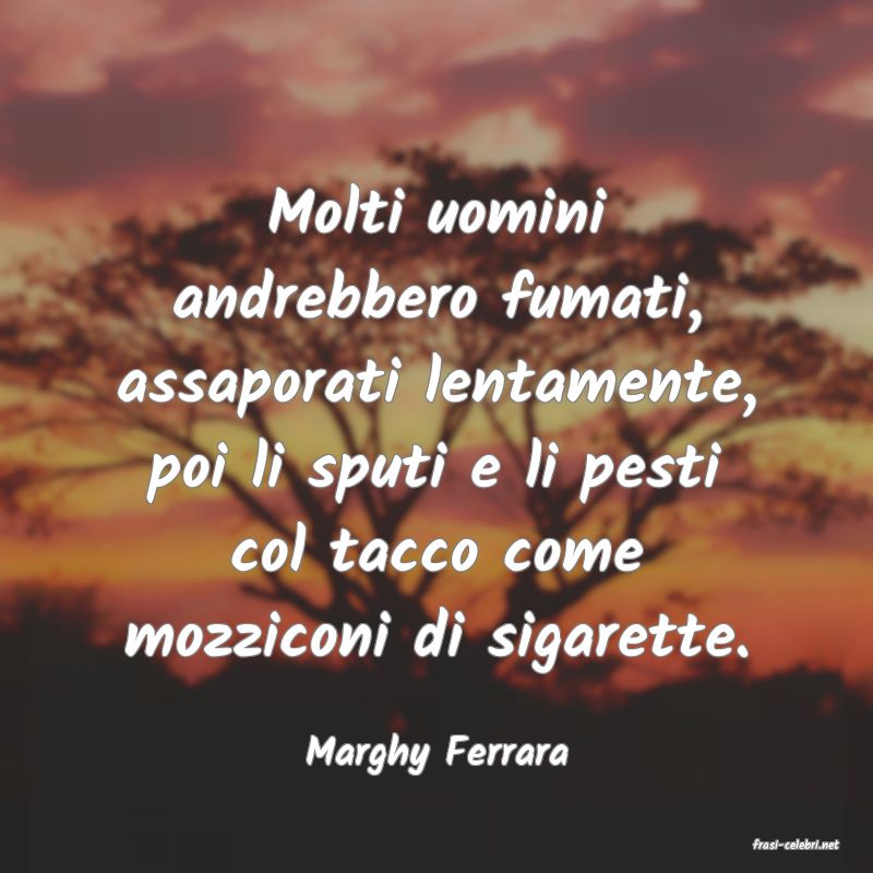 frasi di  Marghy Ferrara
