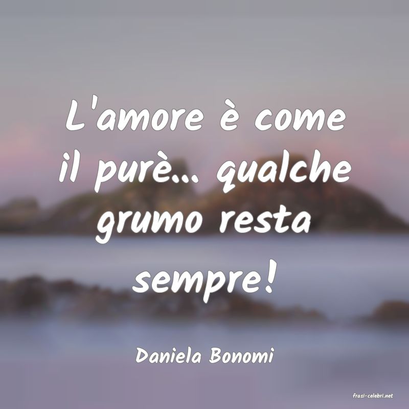 frasi di  Daniela Bonomi
