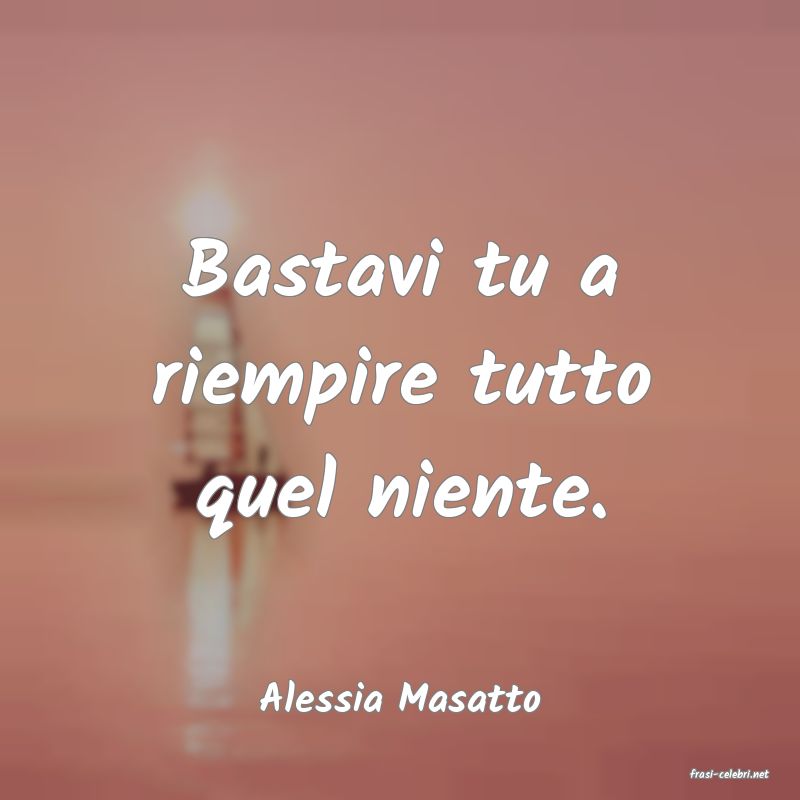frasi di  Alessia Masatto
