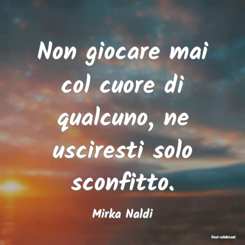 frasi di  Mirka Naldi
