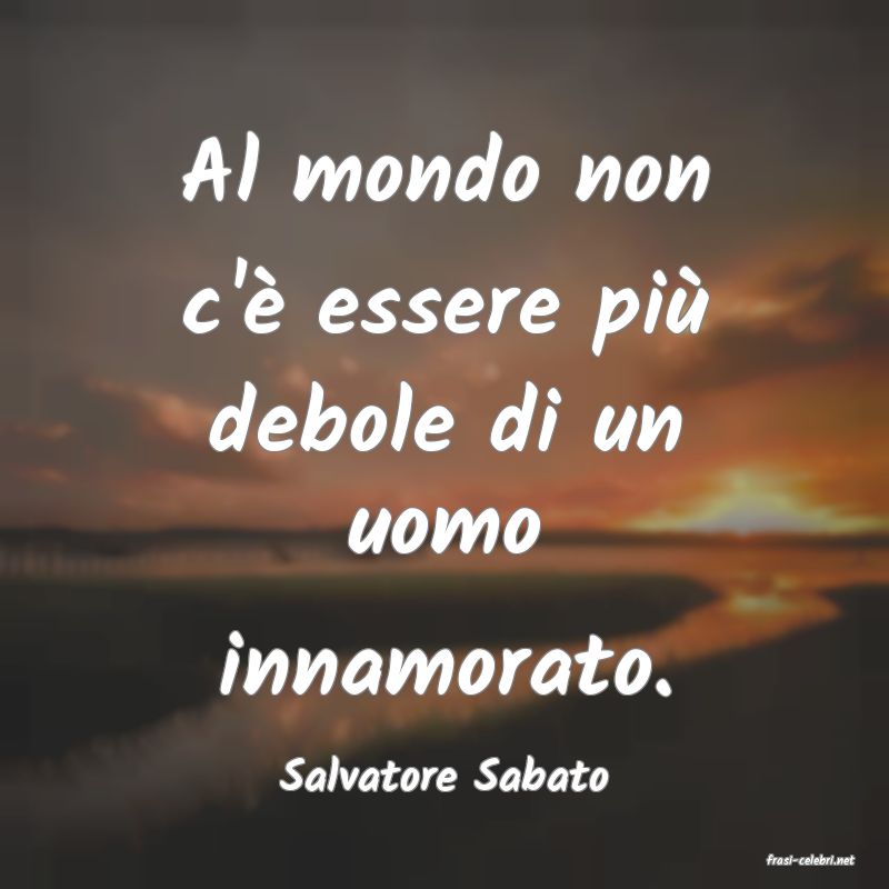 frasi di  Salvatore Sabato
