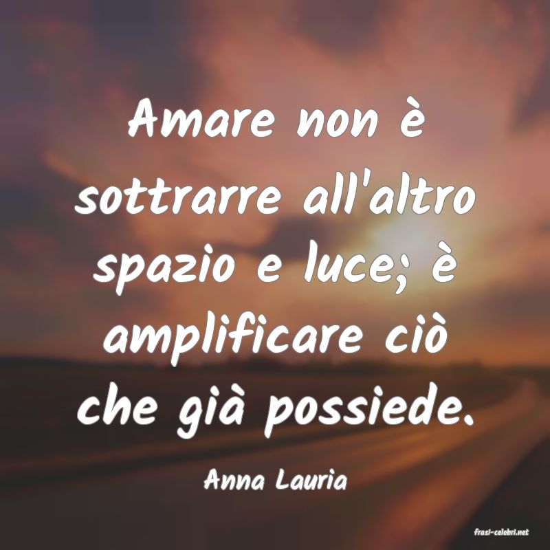 frasi di  Anna Lauria
