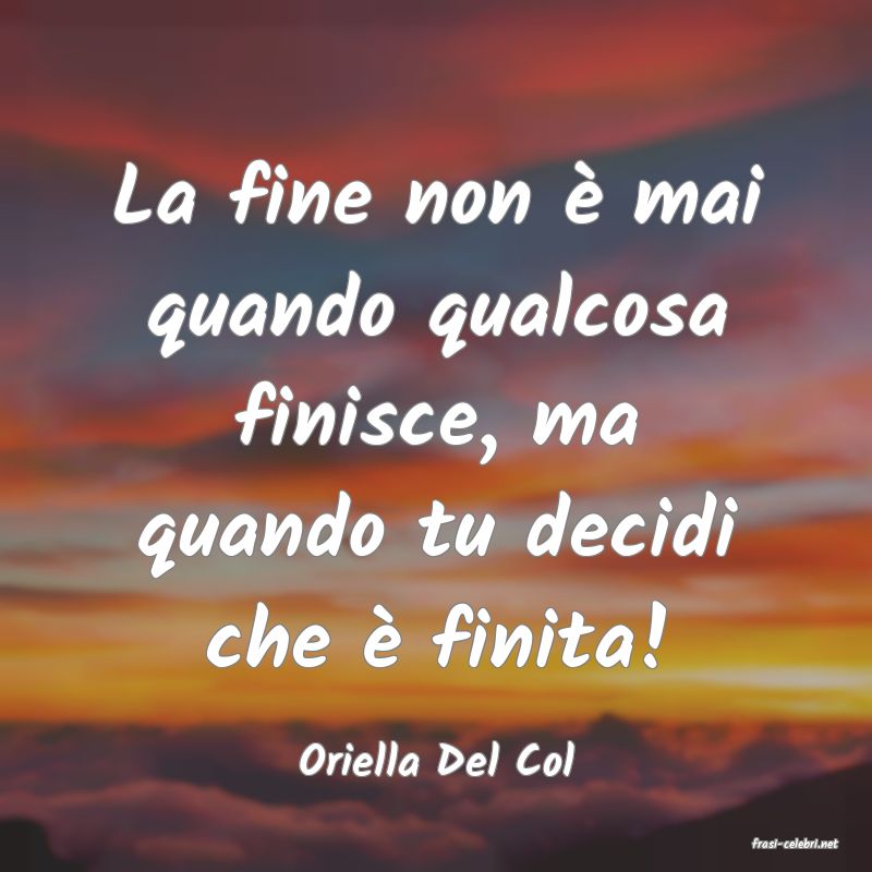 frasi di  Oriella Del Col
