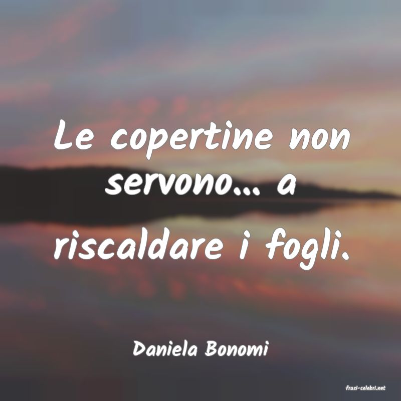 frasi di  Daniela Bonomi
