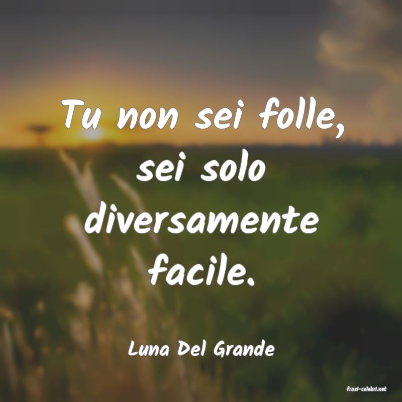 frasi di  Luna Del Grande
