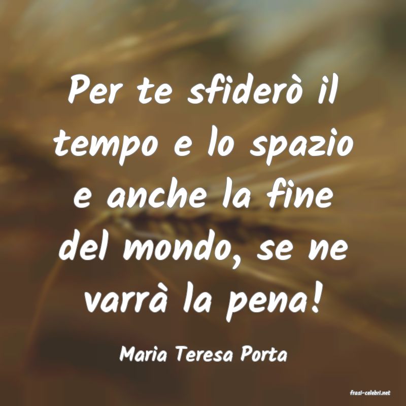 frasi di  Maria Teresa Porta
