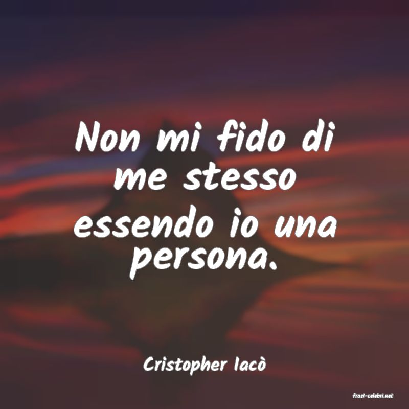 frasi di Cristopher Iac