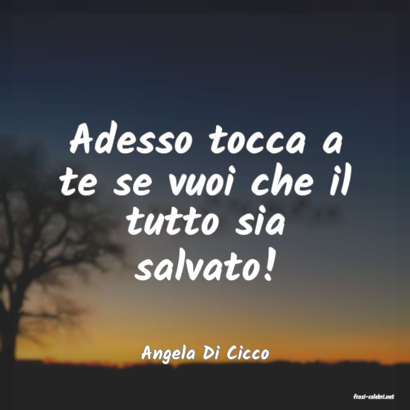 frasi di  Angela Di Cicco
