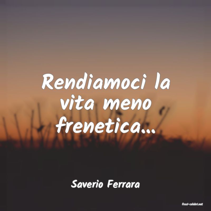frasi di  Saverio Ferrara
