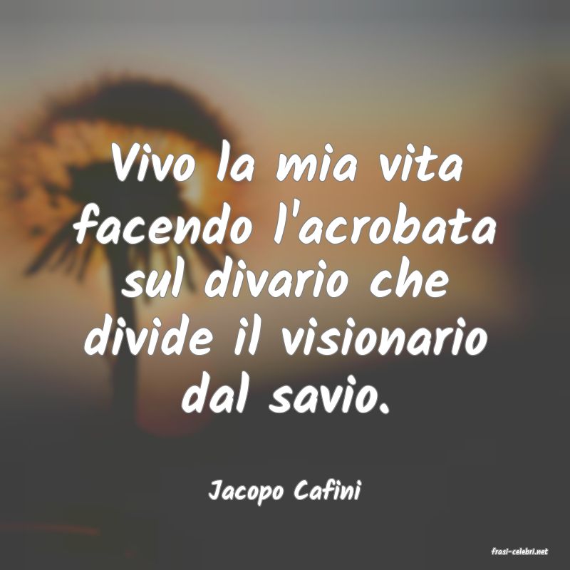 frasi di  Jacopo Cafini

