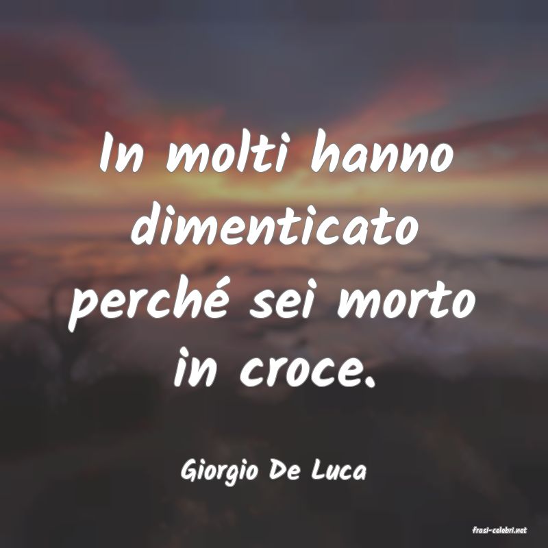 frasi di  Giorgio De Luca

