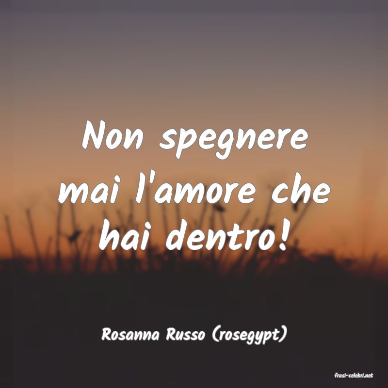 frasi di  Rosanna Russo (rosegypt)
