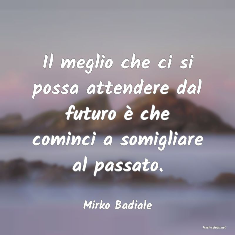 frasi di  Mirko Badiale
