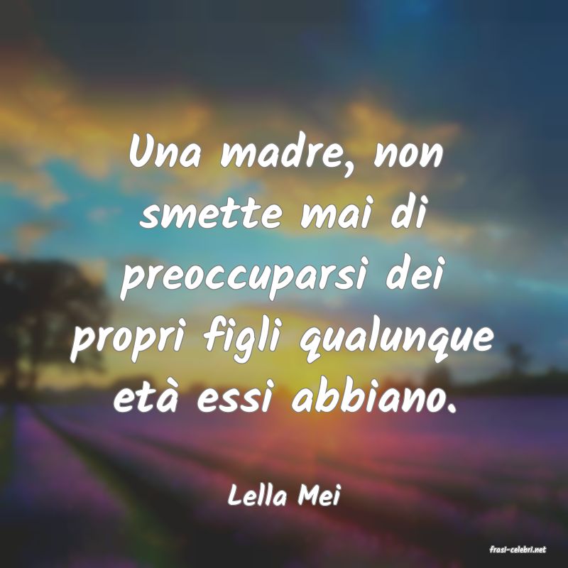 frasi di  Lella Mei
