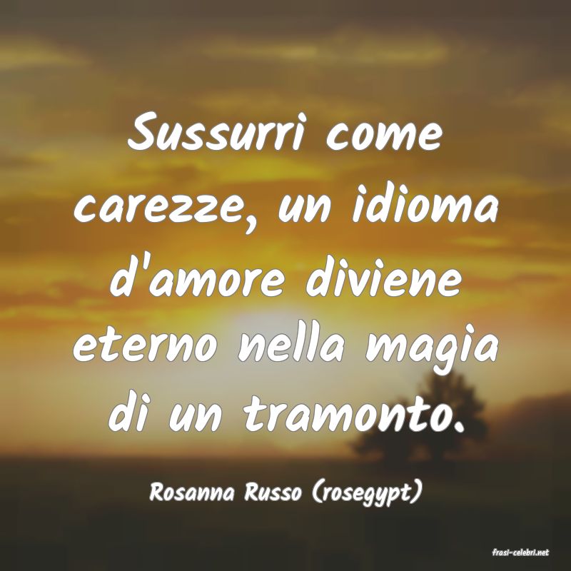 frasi di  Rosanna Russo (rosegypt)
