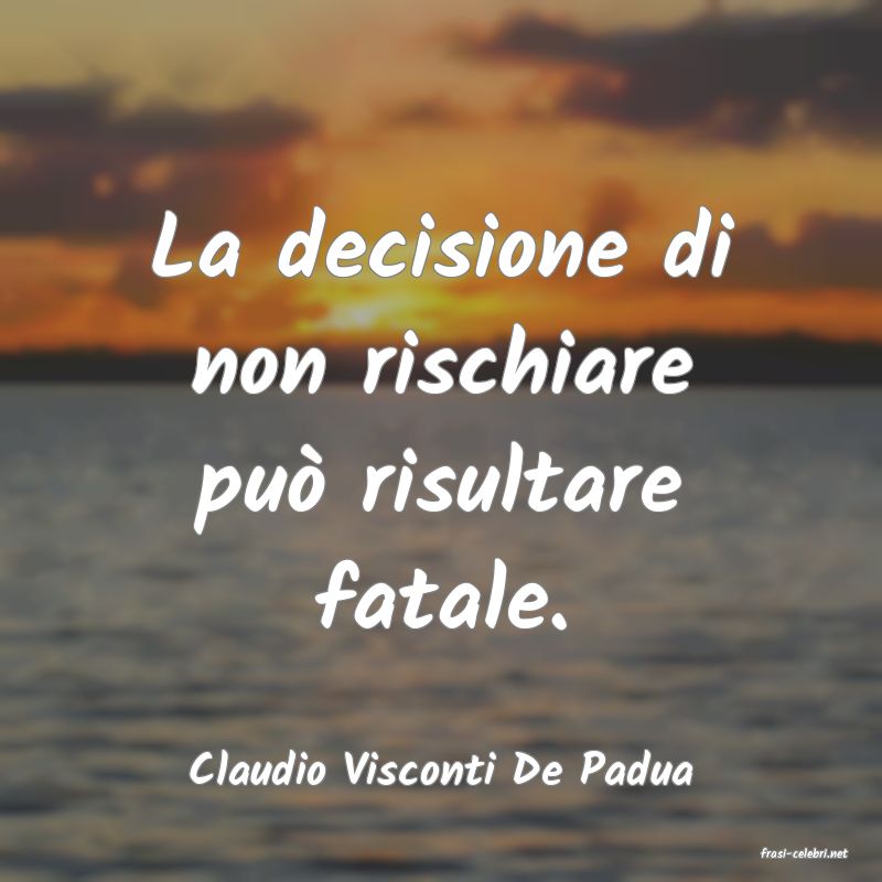 frasi di  Claudio Visconti De Padua
