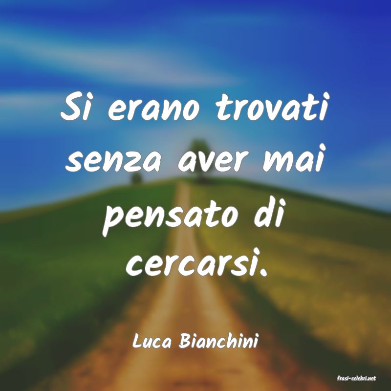 frasi di  Luca Bianchini
