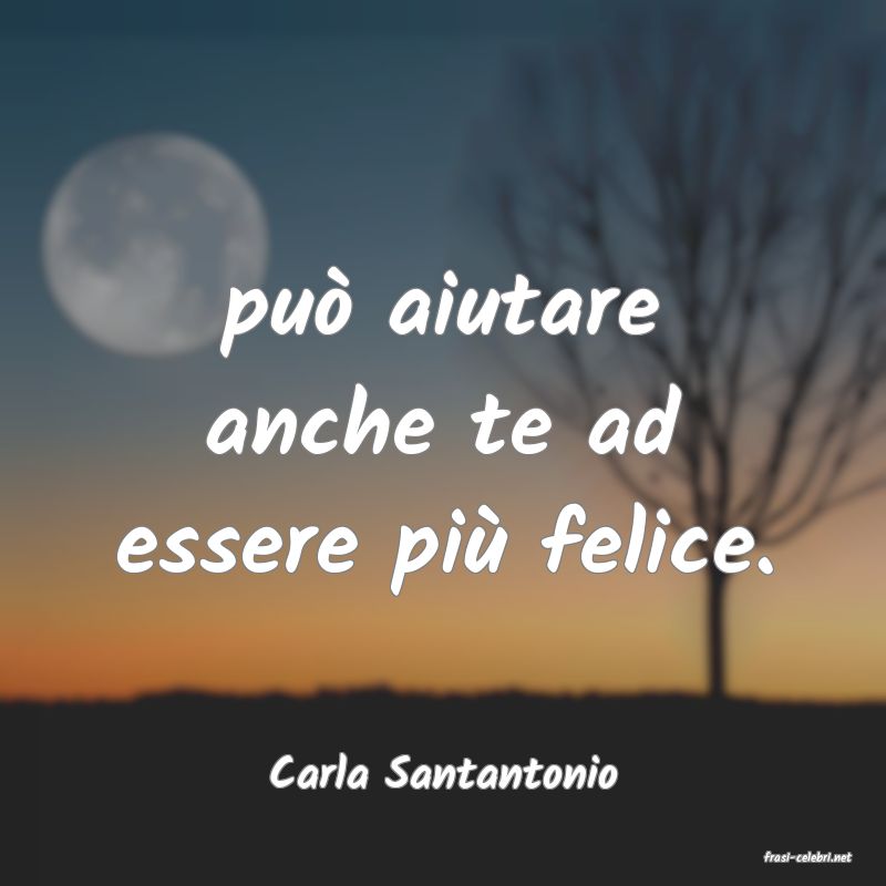 frasi di  Carla Santantonio
